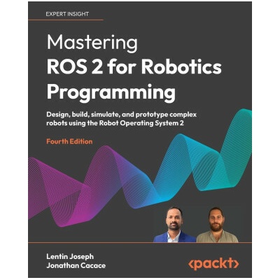 Mastering ROS 2 for Robotics Programming - Fourth Edition