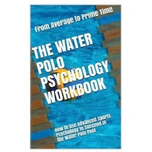 The Water Polo Psychology Workbook: How to Use Advanced Sports Psychology to Succeed in the Water Polo Pool | Danny Uribe Masep (ISBN: 9781546818519)