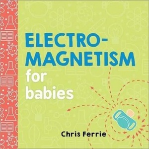 Electromagnetism for Babies | Chris Ferrie (ISBN: 9781492656296)