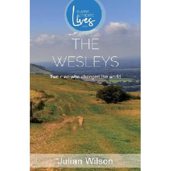 The Wesleys: Two men Who Changed the World (Classic Authentic Lives Series) | Julian Wilson