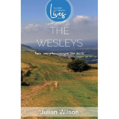 The Wesleys: Two men Who Changed the World (Classic Authentic Lives Series) | Julian Wilson