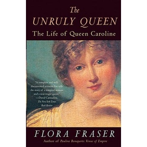 The Unruly Queen: The Life of Queen Caroline | Flora Fraser (ISBN: 9780307456366)