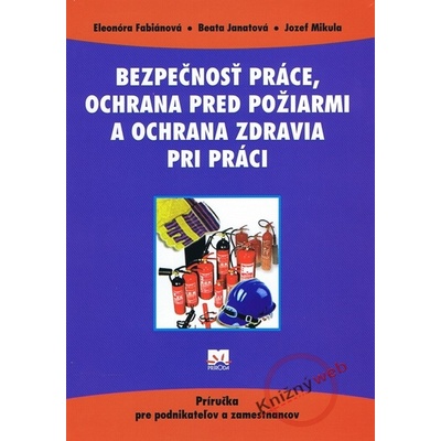 Bezpečnosť práce, ochrana pred požiarmi a ochrana zdravia pri práci - Eleonóra Fabiánová, Beata Janatová, Jozef Mikula