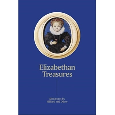 Elizabethan Treasures: Miniatures by Hilliard and Oliver - MacLeod, Catharine