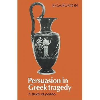 Persuasion in Greek Tragedy | R. G. A. Buxton