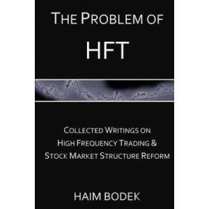 The Problem of HFT: Collected Writings on High Frequency Trading & Stock Market Structure Reform | Haim Bodek (ISBN: 9781481978354)