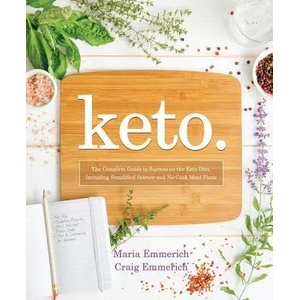 Keto: The Complete Guide to Success on the Keto Diet, Including Simplified Science and No-Cook Meal Plans | Maria Emmerich, Craig Emmerich (ISBN: 9781628602821)