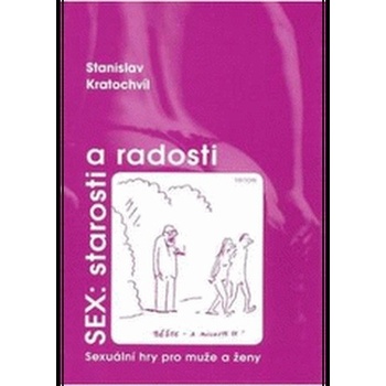 Sex: Starosti a radosti - Sexuální hry pro muže a ženy - Kratochvíl Stanislav