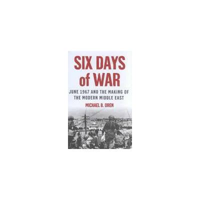 Six Days of War: June 1967 and the Making of the Modern Middle East | Michael B. , Oren