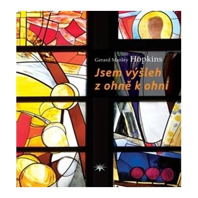 Jsem výšleh z ohně k ohni - Gerard Manley Hopkins