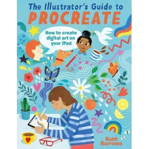 The Illustrator's Guide to Procreate: How to Make Digital Art on Your iPad (ISBN: 9781446309629)