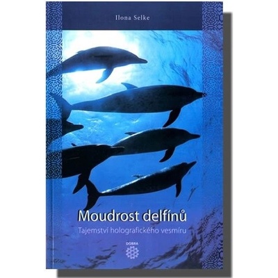 Moudrost delfínů - Tajemství holografického vesmíru - Selke Ilona