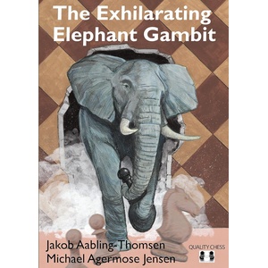 Quality chess The Exhilarating Elephant Gambit by Michael Agermose Jensen and Jakob Aabling-Thomsen