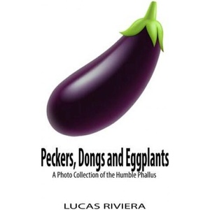 Peckers, Dongs and Eggplants: A Photo Collection of the Humble Phallus (2018)