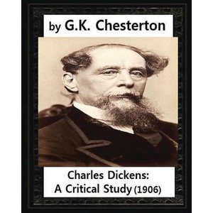 Charles Dickens: A Critical Study., by G. K. Chesterton | G. K. Chesterton (ISBN: 9781530975365)