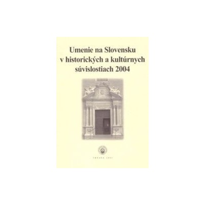 Umenie na Slovensku v historických a kultúrnych súvislostiach 2004 - kolektív autorov