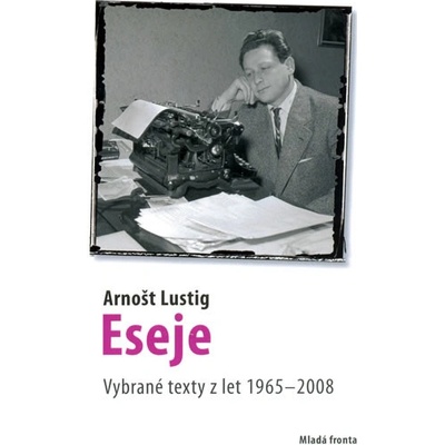 Eseje Vybrané eseje Arnošta Lustiga z let 1965--2008 Lustig Arnošt