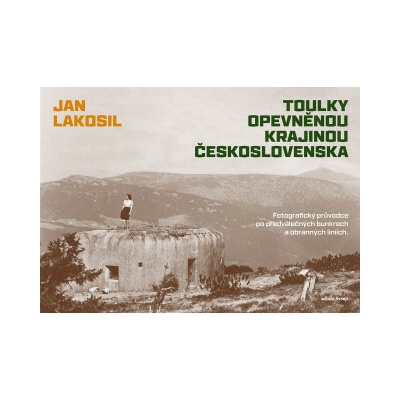 Toulky opevněnou krajinou Československa - Jan Lakosil