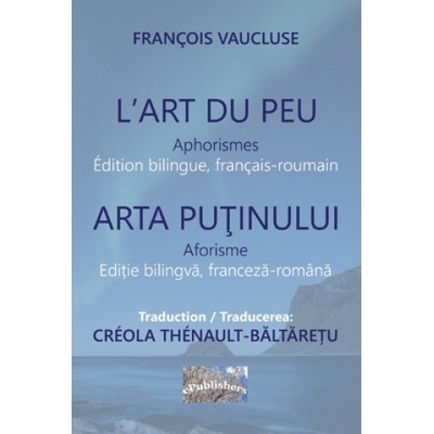 L'Art du peu. Aphorismes. Arta putinului. Aforisme: Edition bilingue, français-roumain. Editie bilingva franceza-romana