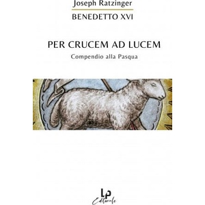 Per crucem ad lucem. In cammino verso la Pasqua | Benedetto XVI (2021)