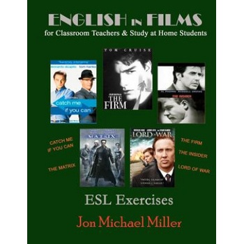 English in Films for Classroom Teachers & Study at Home Students: Catch Me If You Can, The Matrix, The Firm, The Insider, Lord of War, ESL Exercises | Jon Michael Miller