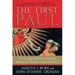 The First Paul: Reclaiming the Radical Visionary Behind the Church's Conservative Icon | Marcus J. Borg, John Dominic Crossan (ISBN: 9780061430732)
