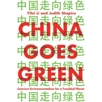 China Goes Green - Coercive Environmentalism for a Troubled Planet | Yifei Li, Judith Shapiro