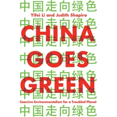 China Goes Green - Coercive Environmentalism for a Troubled Planet | Yifei Li, Judith Shapiro
