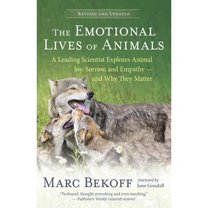 The Emotional Lives of Animals (Revised): A Leading Scientist Explores Animal Joy, Sorrow, and Empathy -- And Why They Matter | Marc Bekoff (ISBN: 9781608689194)