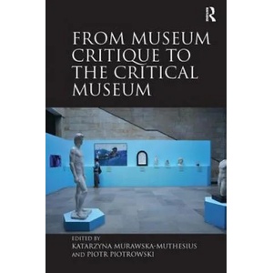 From Museum Critique to the Critical Museum | Katarzyna Murawska-Muthesius, Piotr Piotrowski (ISBN: 9780815399629)