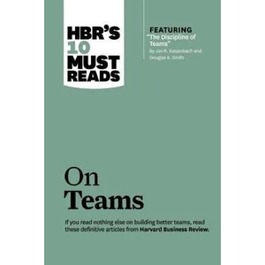 HBR's 10 Must Reads on Teams (with featured article "The Discipline of Teams, " by Jon R. Katzenbach and Douglas K. Smith) | Harvard Business Review, Jon R. Katzenbach, Kathleen M. Eisenhardt, Lynda Gratton (2013)