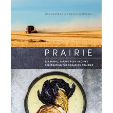 Prairie Seasonal Farm-Fresh Recipes Celebrating the Canadian Prairies - Clapson Dan