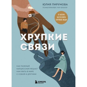 Хрупкие связи. Как раненый нарциссизм мешает нам жить в мире с собой и другими (ISBN: 9785042161575)