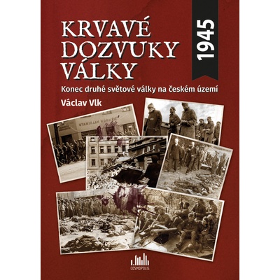 Krvavé dozvuky války - Konec druhé světové války na českém území - Václav Vlk