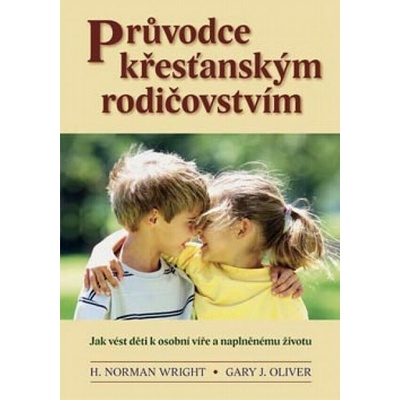 Průvodce křest. rodičovstvím + Vyprávěj, vyučuj, vychovávej - H. N. Whright, G. J. Oliver, Dona Schambach – Hledejceny.cz