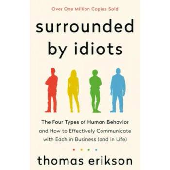 Surrounded by Idiots: The Four Types of Human Behavior and How to Effectively Communicate with Each in Business