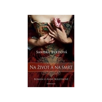 Na život a na smrt - román o Anně Boleynové - Sandra Byrdová
