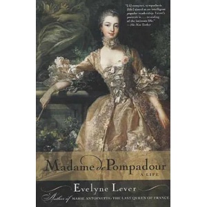 Madame de Pompadour: A Life | Evelyne Lever, Catherine Temerson (ISBN: 9780312310509)