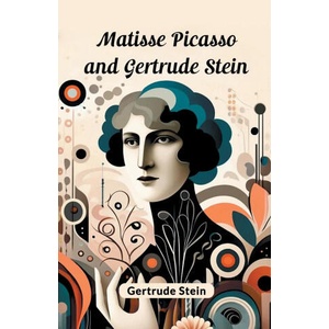 Matisse Picasso and Gertrude Stein | Gertrude Stein (ISBN: 9789363055698)