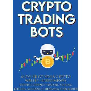 Crypto Trading Bots; Auto-pilot your Crypto Wallet Investments, Cryptocurrency Trading, Staking in Bitcoin, Altcoins, Ethereum & Stablecoins | Crypto-Bot Moon-King (ISBN: 9781915002129)