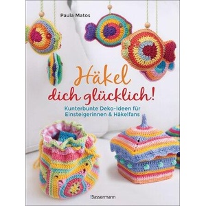 Häkel dich glücklich! Kunterbunte Deko-Ideen für Einsteigerinnen & Häkelfans | Paula Matos (ISBN: 9783809445128)