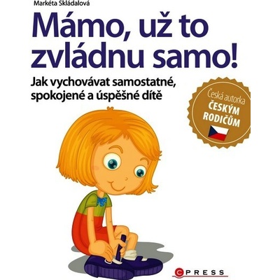 Mámo, už to zvládnu samo! - Jak vychovávat samostatné, spokojené a úspěšné dítě - Jak vychovávat samostatné, spokojené a úspěšné dítě - Markéta Skládalová