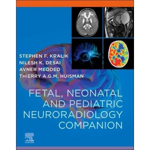 Fetal, Neonatal and Pediatric Neuroradiology Companion | Stephen Kralik, Nilesh Desai, Avner Meoded, Thierry A. G. M. Huisman (ISBN: 9780323796958)