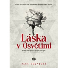 Láska v Osvětimi - Byla to opravdu láska za ostnatým drátem, nebo boj o život za jakoukoliv cenu?