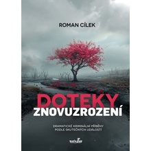 Doteky znovuzrození - Dramatické kriminální příběhy podle skutečných událostí - Roman Cílek