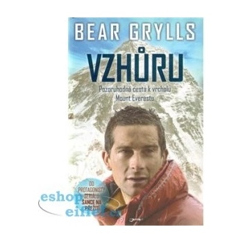 Vzhůru - Pozoruhodná cesta k vrcholu Mount Everestu - Grylls Bear