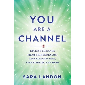 You Are a Channel: Receive Guidance from Higher Realms, Ascended Masters, Star Families, and More | LANDON SARA (ISBN: 9781401976767)