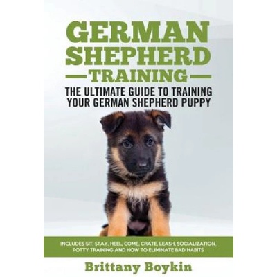 German Shepherd Training - the Ultimate Guide to Training Your German Shepherd Puppy | Brittany Boykin