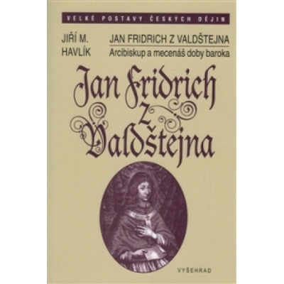 Jan Fridrich z Valdštejna - Arcibiskup a mecenáš doby rekatolizace Jiří Havlík