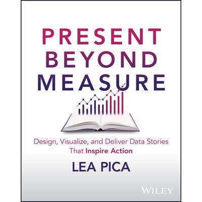 The Ultimate Story-Driven Data Bible: Design, Visualize, and Deliver Business Presentations That Inspire Action | Pica, Lea